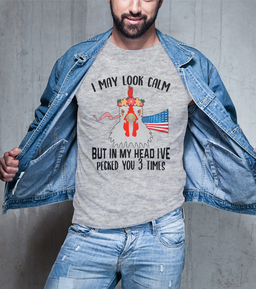 I May Look Calm Chicken With Flower Crown And American Flag Pecked You 3 Times T-Shirt