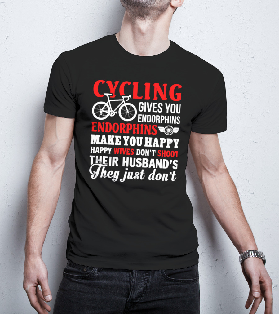 CYCLING Gives You Endorphins Make You Happy Wives Don't Shoot Their Husband's They Just Don't T-Shirt