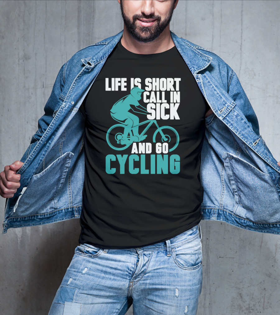 Life Is Short Call In Sick And Go Cycling T-Shirt