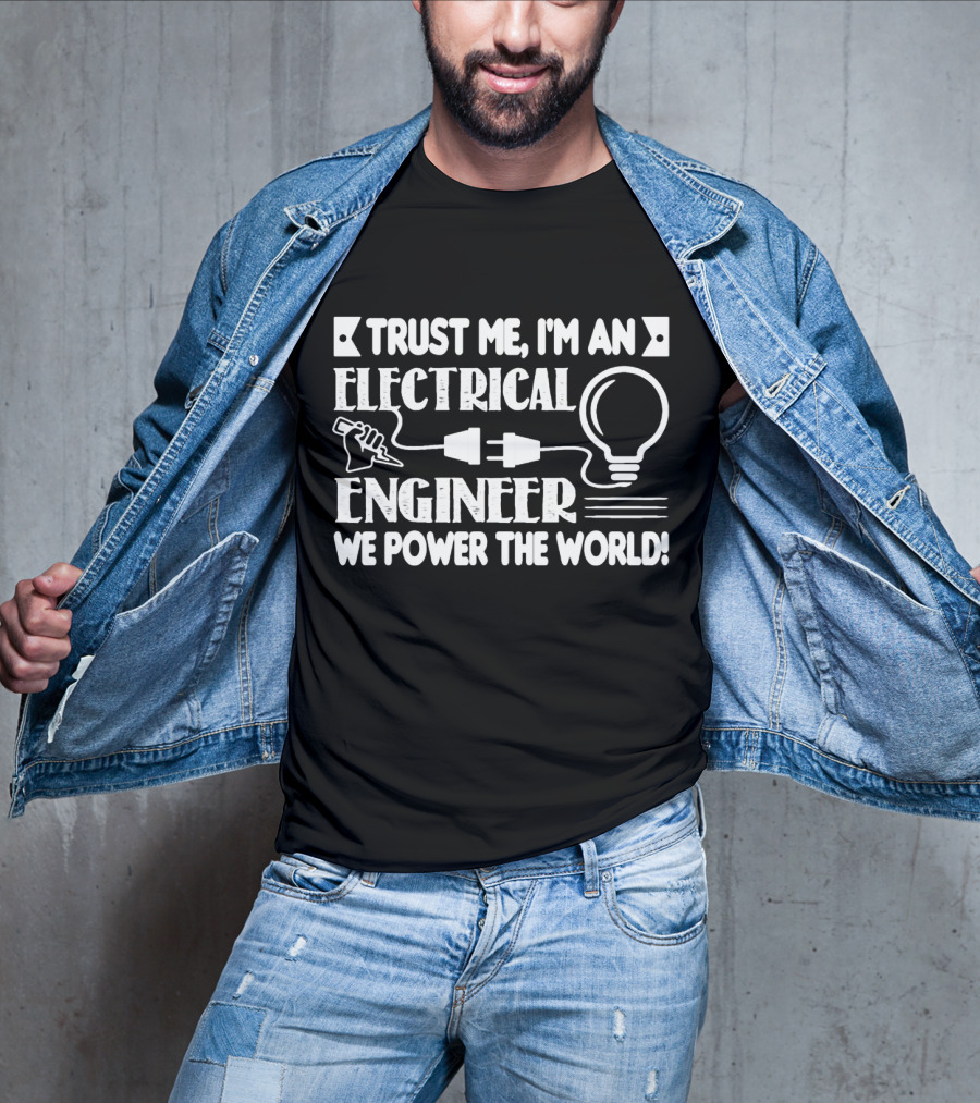 Trust Me I'm An Electrical Engineer We Power The World T-Shirt
