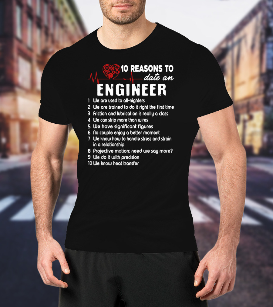 10 Reasons To Date An Engineer With Heart And Precision T-Shirt