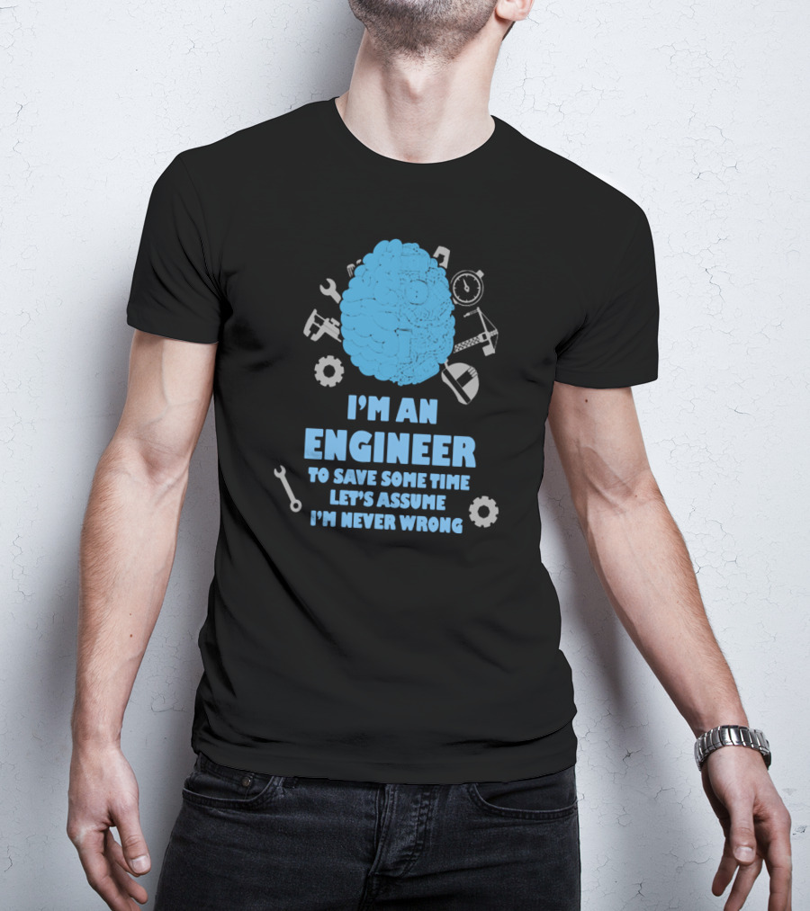 I'm An Engineer Let's Assume I'm Never Wrong Brain And Tools T-Shirt