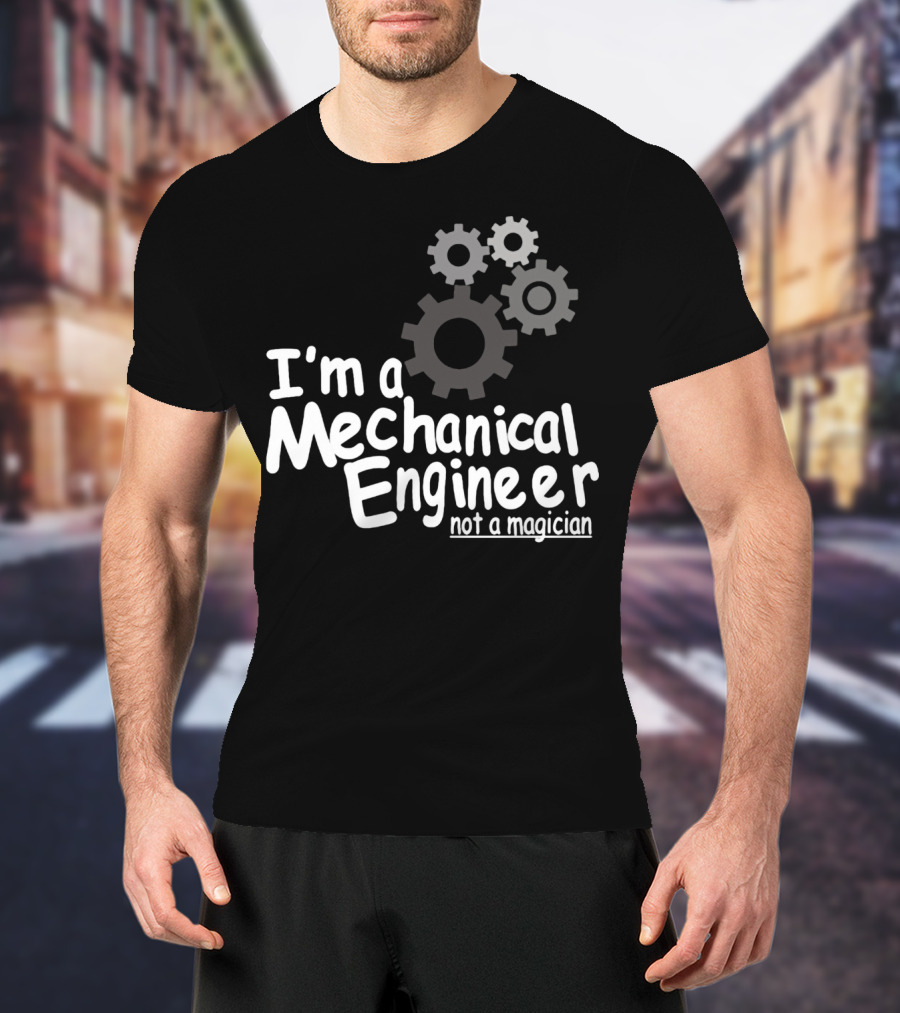 I'm A Mechanical Engineer Not A Magician Gears T-Shirt