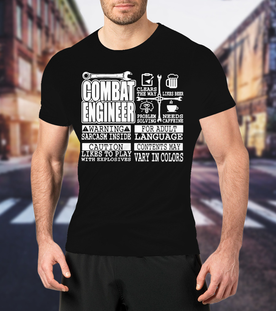 Combat Engineer Clears The Way Likes Beer Needs Caffeine_warning Sarcasm Inside Likes To Play With Explosives Problem Solving For Adult Language Contents May Vary In Colors T-Shirt