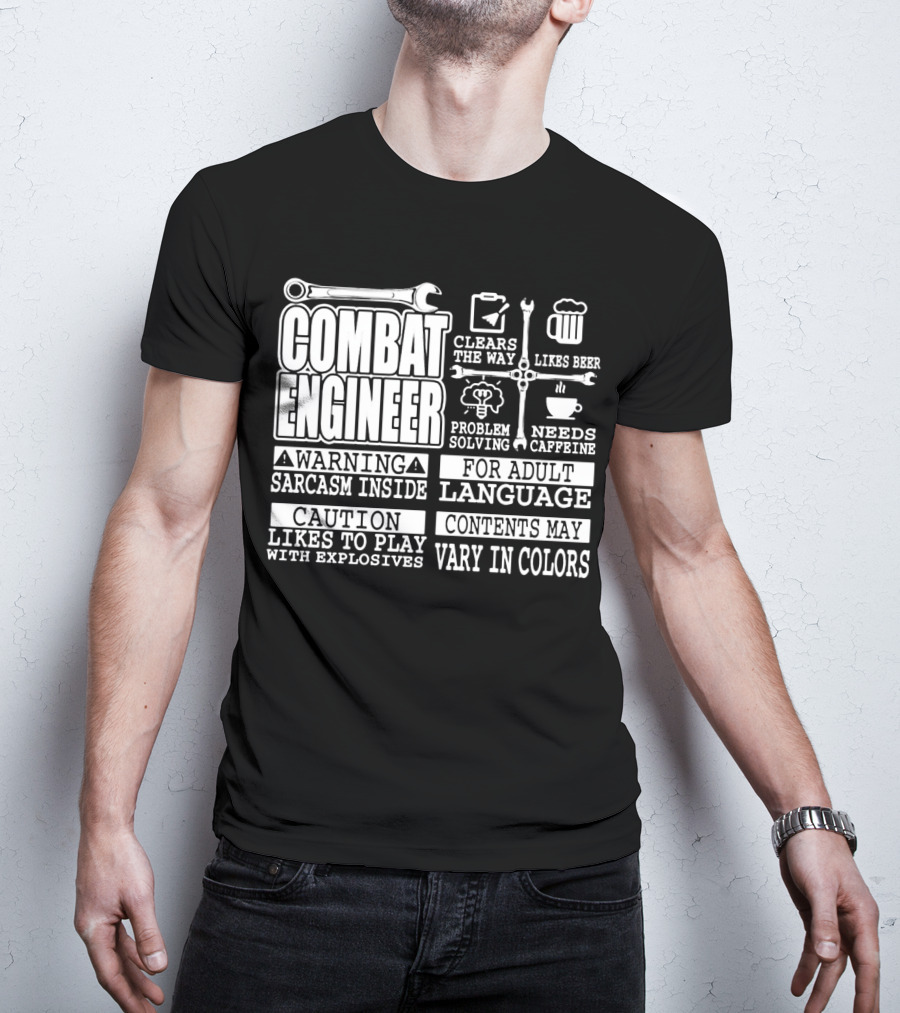 Combat Engineer Clears The Way Likes Beer Needs Caffeine_warning Sarcasm Inside Likes To Play With Explosives Problem Solving For Adult Language Contents May Vary In Colors T-Shirt