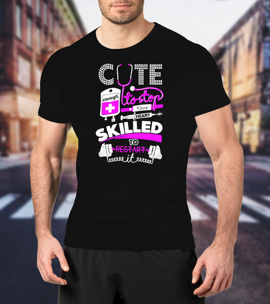 Cute Enough To Stop Your Heart Skilled To Restart It T-Shirt