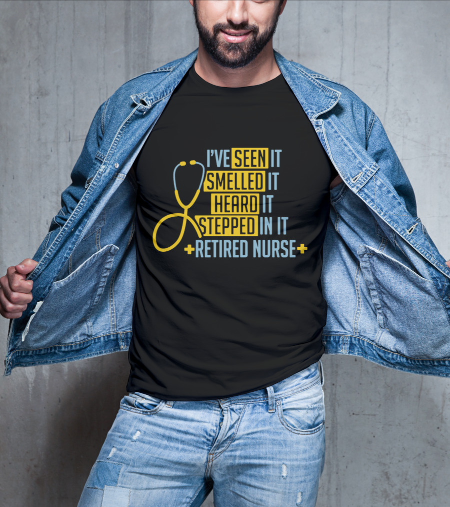 I’ve Seen It Smelled It Heard It Stepped In It Retired Nurse T-Shirt