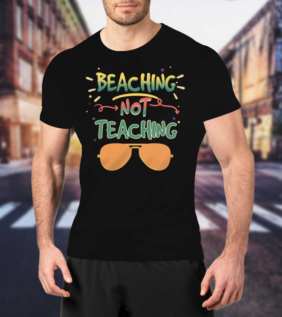 Beaching Not Teaching Colorful Sunglasses Summer Vibes T-Shirt