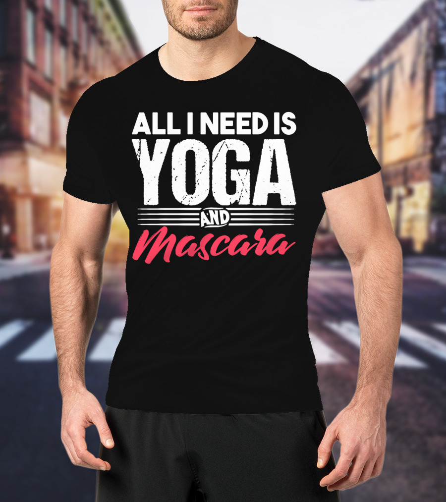 All I Need Is Yoga And Mascara T-Shirt