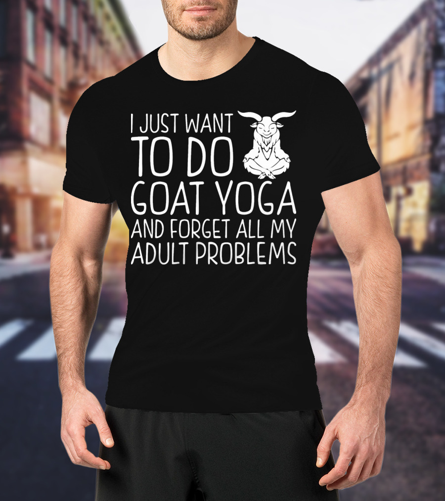 I Just Want To Do Goat Yoga And Forget All My Adult Problems T-Shirt