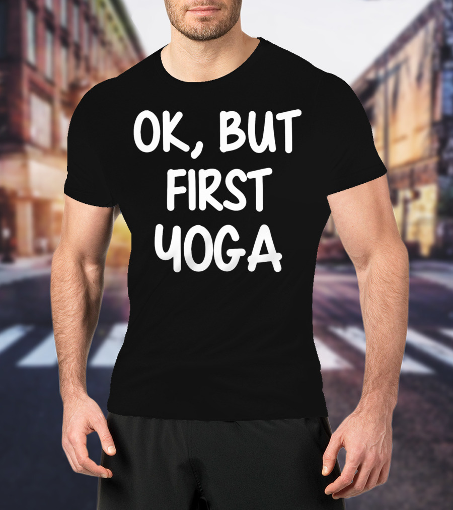 OK But First Yoga T-Shirt