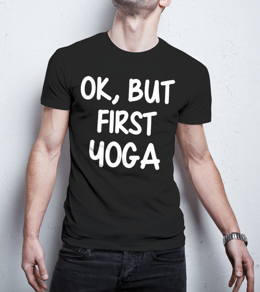 OK But First Yoga T-Shirt