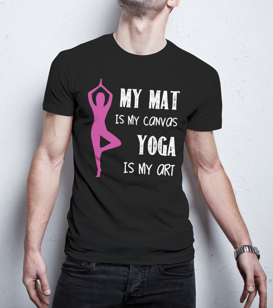 My Mat Is My Canvas Yoga Is My T-Shirt