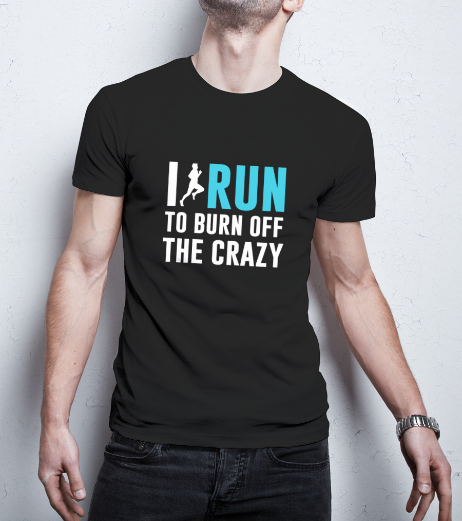 I Run To Burn Off The Crazy Running Motivational T-Shirt