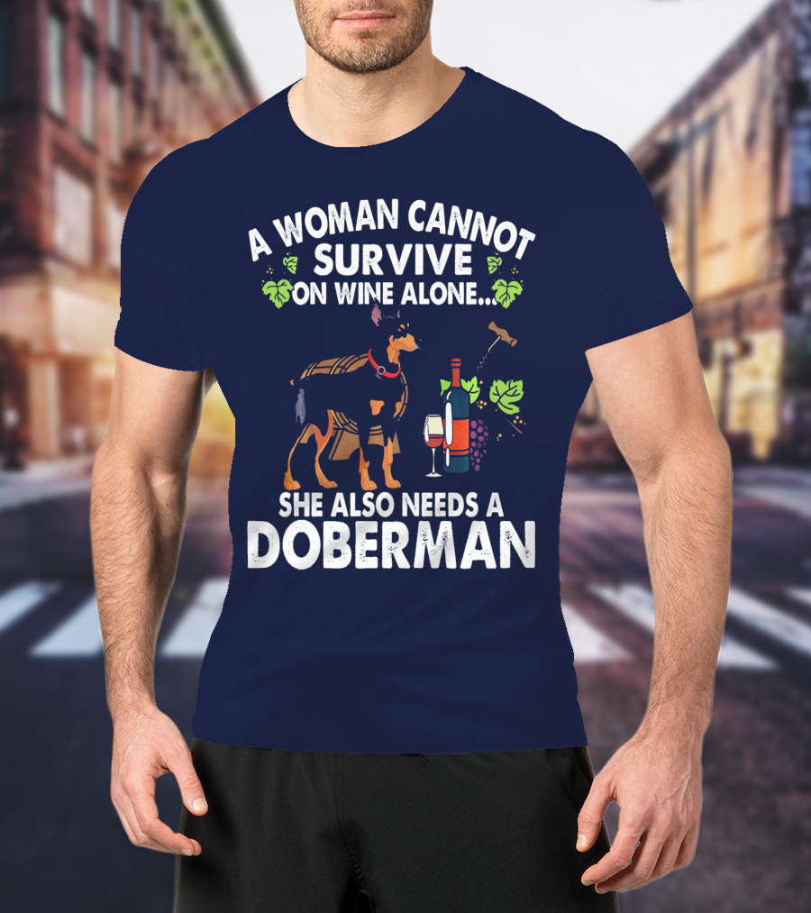 A Woman Cannot Survive On Wine Alone She Also Needs A Doberman T-Shirt