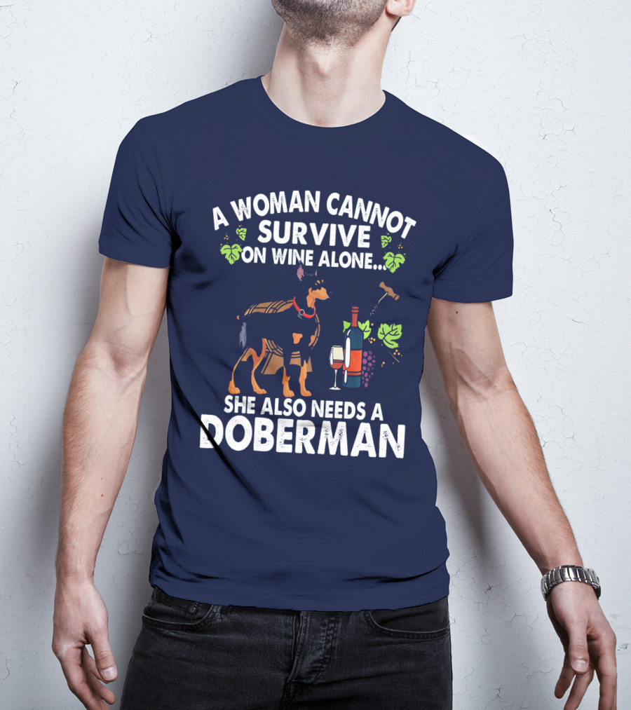 A Woman Cannot Survive On Wine Alone She Also Needs A Doberman T-Shirt