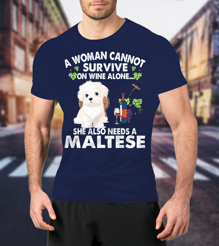 A Woman Cannot Survive On Wine Alone She Also Needs A Maltese T-Shirt