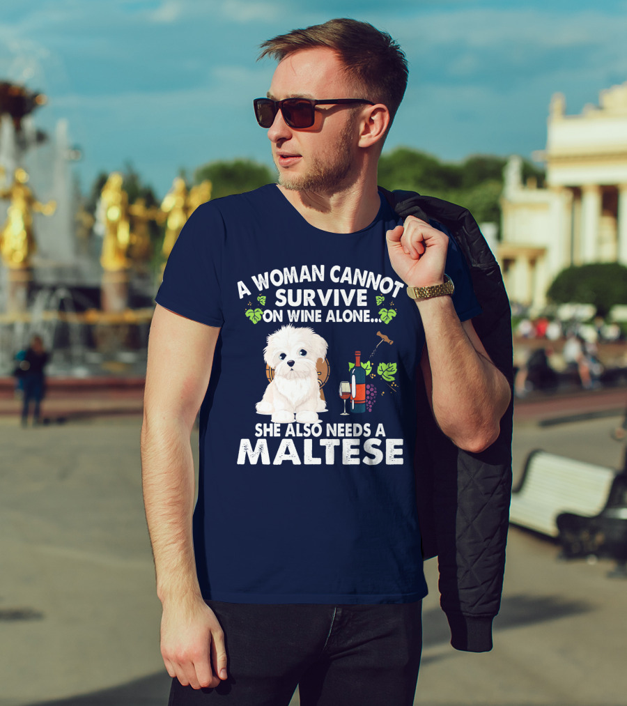 A Woman Cannot Survive On Wine Alone She Also Needs A Maltese T-Shirt