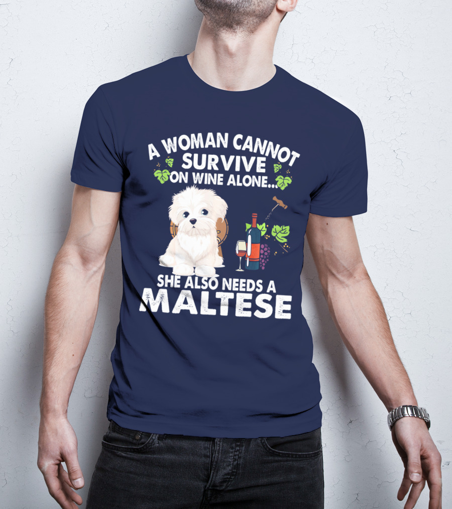 A Woman Cannot Survive On Wine Alone She Also Needs A Maltese T-Shirt
