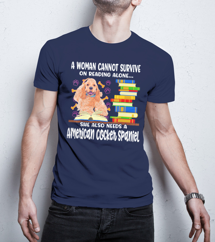 A Woman Cannot Survive On Reading Alone She Also Needs A American Cocker Spaniel T-Shirt
