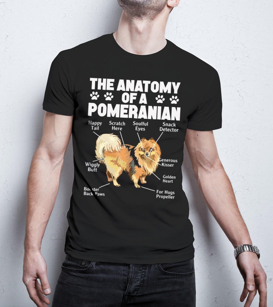 The Anatomy Of A Pomeranian: Happy Tail Wiggly Butt Scratch Here Soulful Eyes Snack Detector Generous Kisser Golden Heart For Hugs Propeller Booster Back Paws T-Shirt