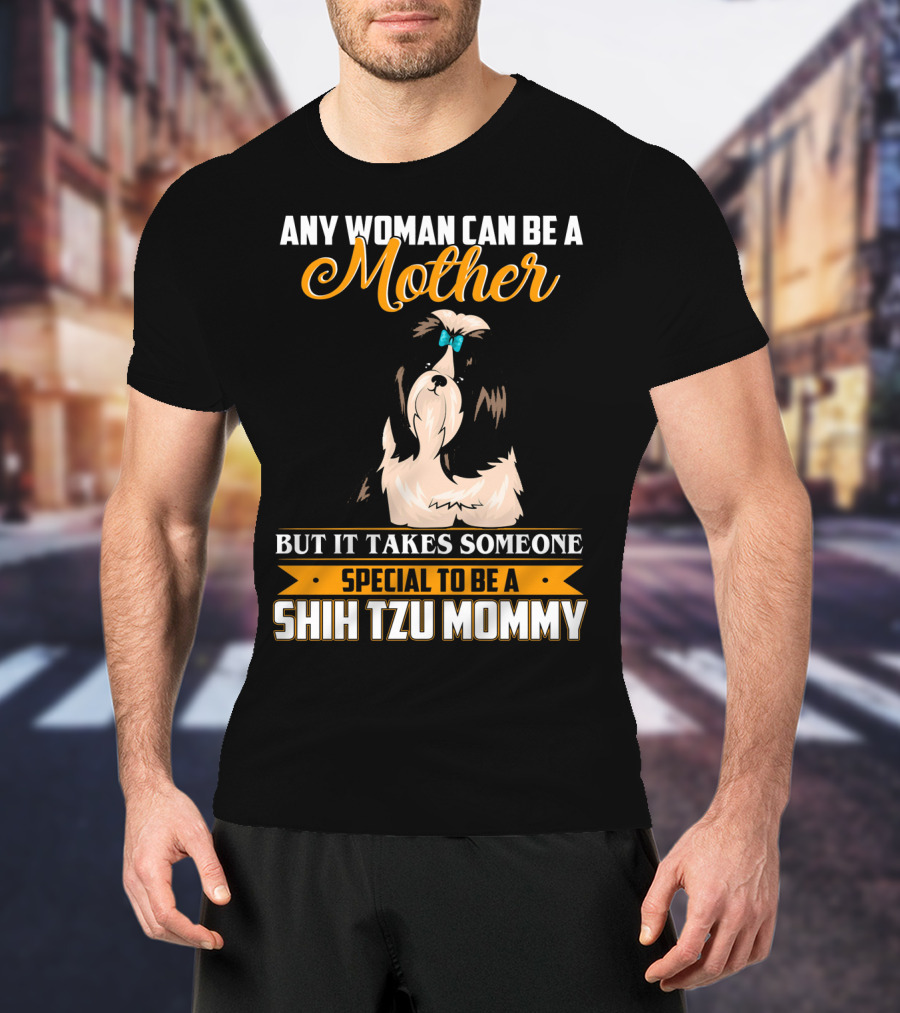 Any Woman Can Be A Mother But It Takes Someone Special To Be A Shih Tzu Mommy T-Shirt