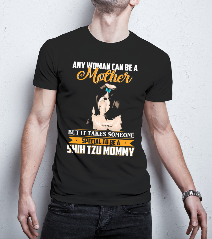 Any Woman Can Be A Mother But It Takes Someone Special To Be A Shih Tzu Mommy T-Shirt