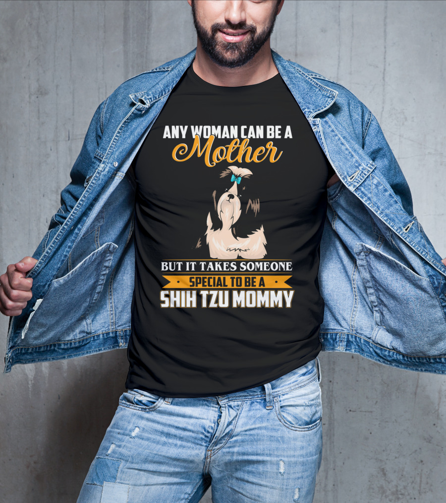 Any Woman Can Be A Mother But It Takes Someone Special To Be A Shih Tzu Mommy T-Shirt