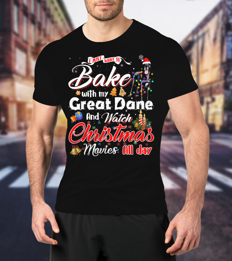 I Just Want To Bake With My Great Dane And Watch Christmas Movies All Day T-Shirt