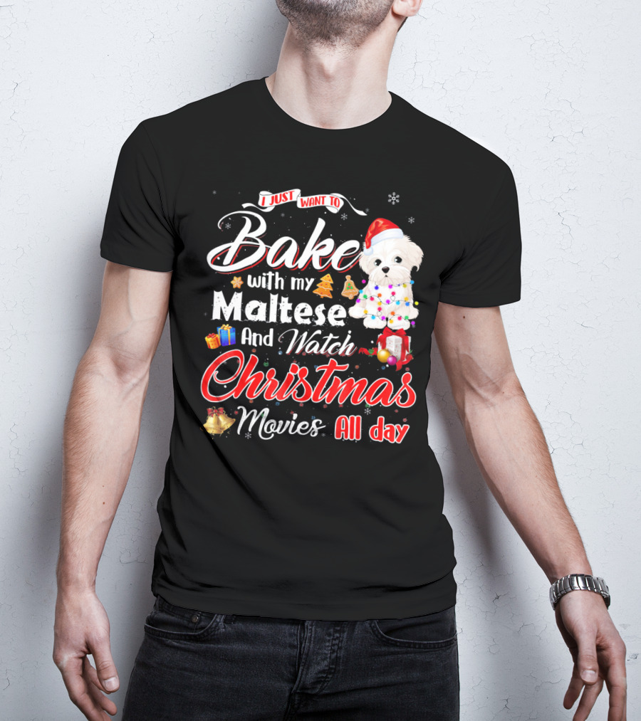 I Just Want To Bake With My Maltese And Watch Christmas Movies All Day T-Shirt