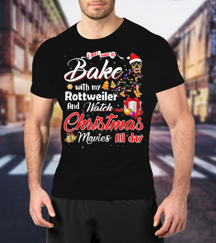 I Just Want To Bake With My Rottweiler And Watch Christmas Movies All Day T-Shirt