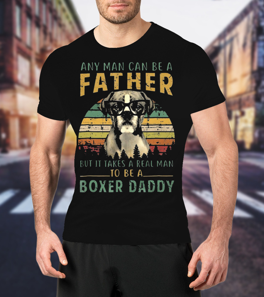 Any Man Can Be A Father But It Takes A Real Man To Be A Boxer Daddy T-Shirt