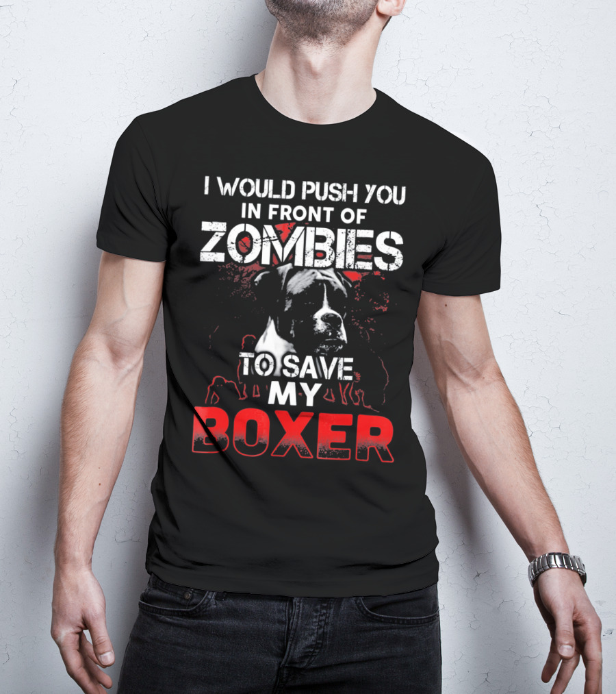 I Would Push You In Front Of Zombies To Save My Boxer T-Shirt