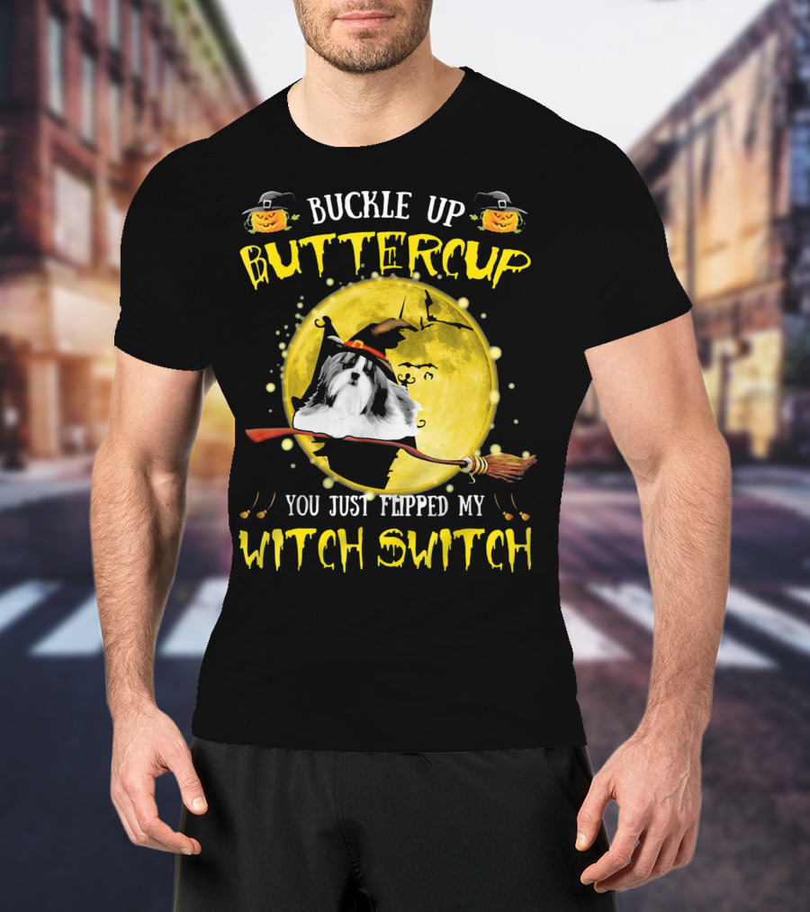 Buckle Up Buttercup Shih Tzu You Just Flipped My Witch Switch T-Shirt