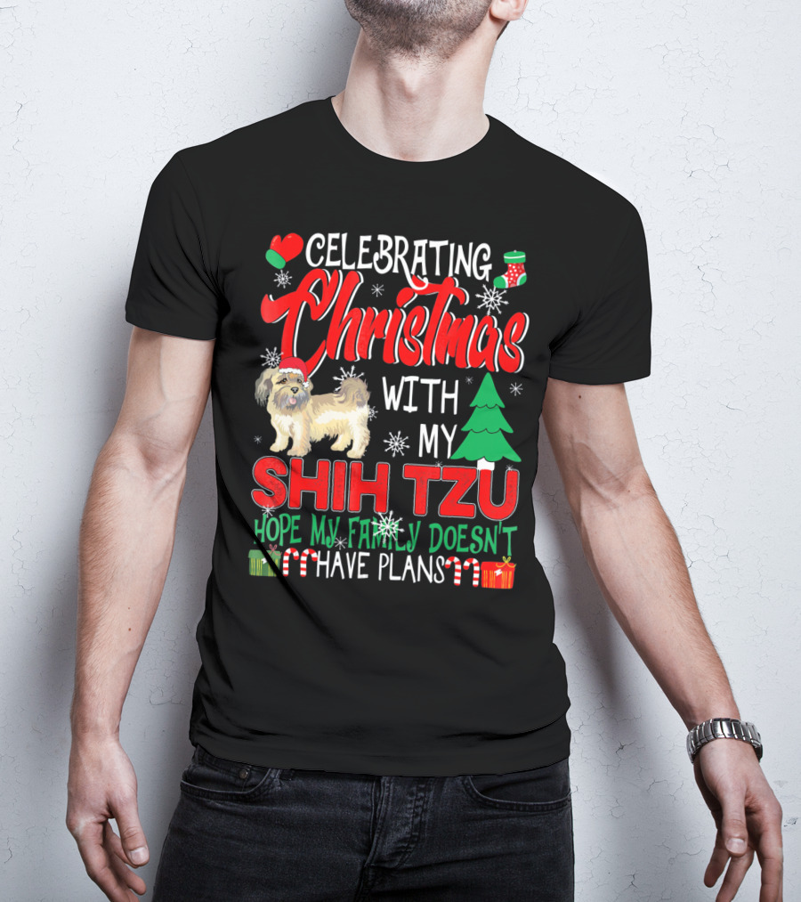 Celebrating Christmas With My Shih Tzu Hope My Family Doesn't Have Plans T-Shirt