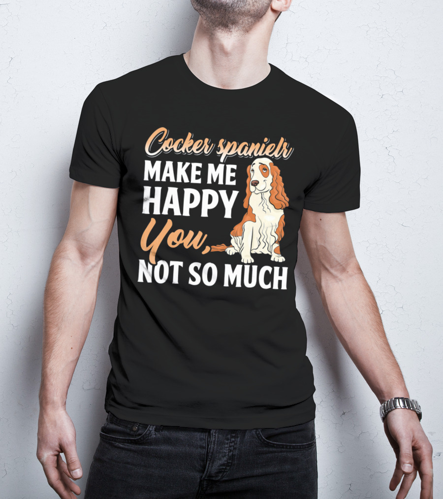 Cocker Spaniel Make Me Happy You Not So Much T-Shirt
