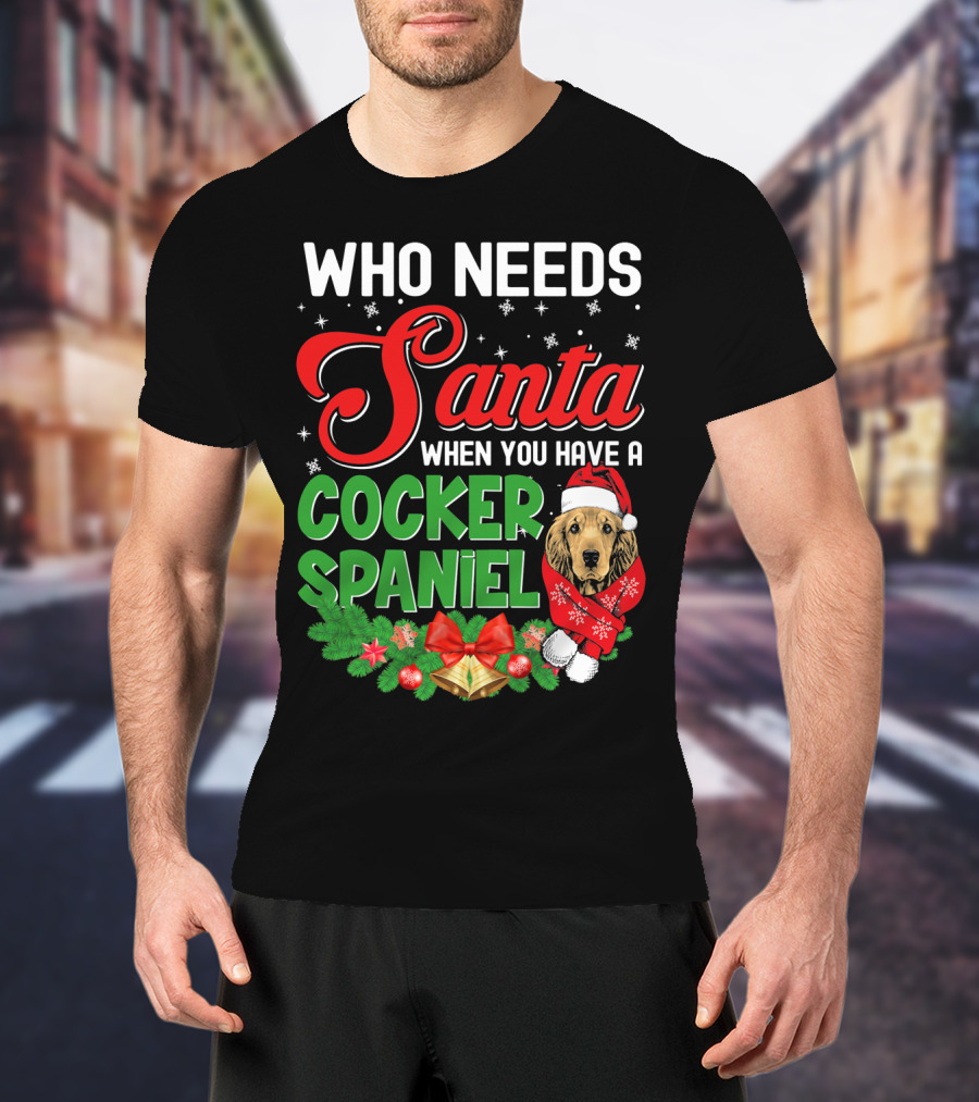 Who Needs Santa When You Have A Cocker Spaniel T-Shirt