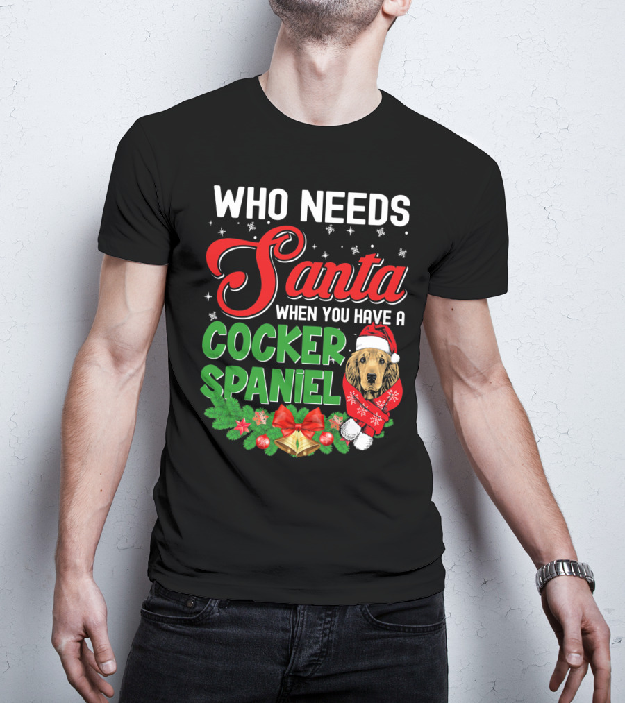 Who Needs Santa When You Have A Cocker Spaniel T-Shirt