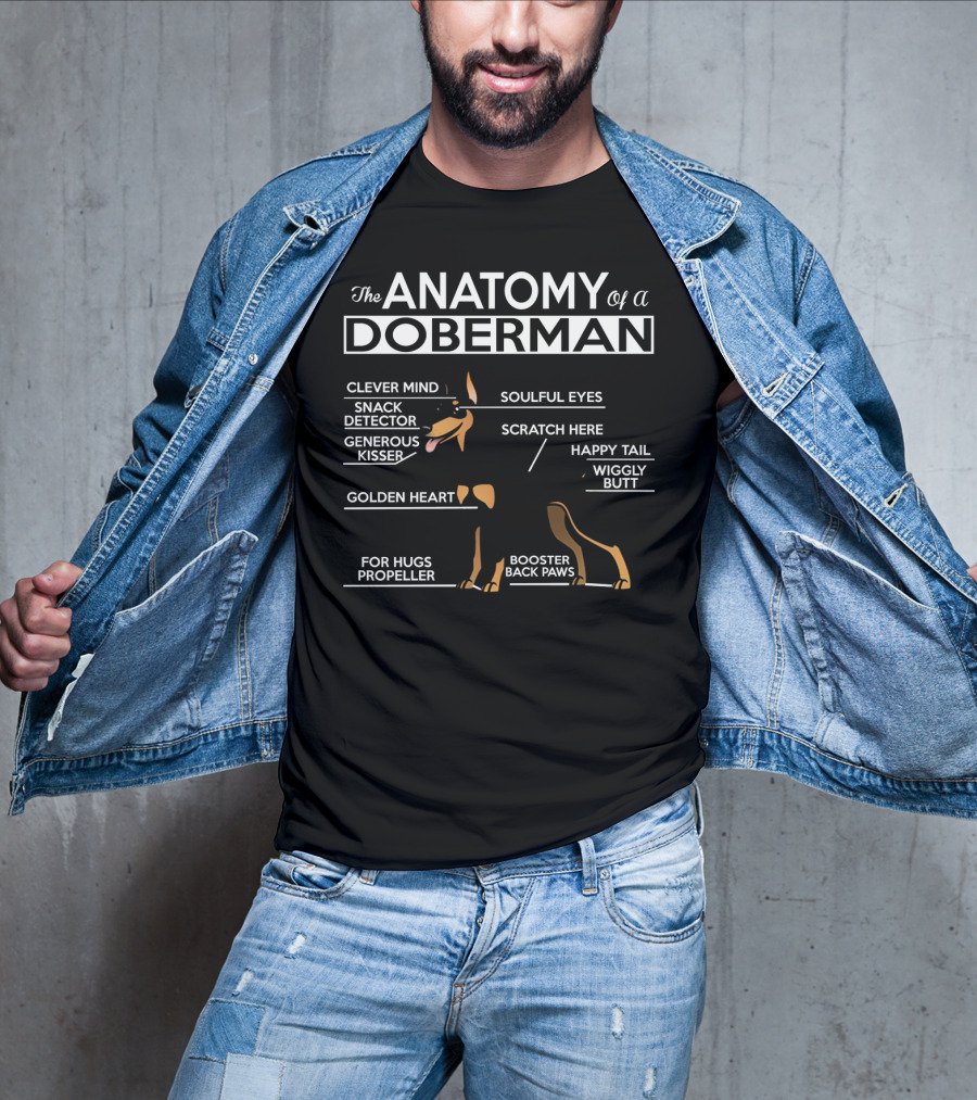 The Anatomy Of A Doberman Clever Mind Snack Detector Generous Kisser Golden Heart Soulful Eyes Scratch Here Happy Tail Wiggly Butt For Hugs Propeller Booster Back Paws T-Shirt