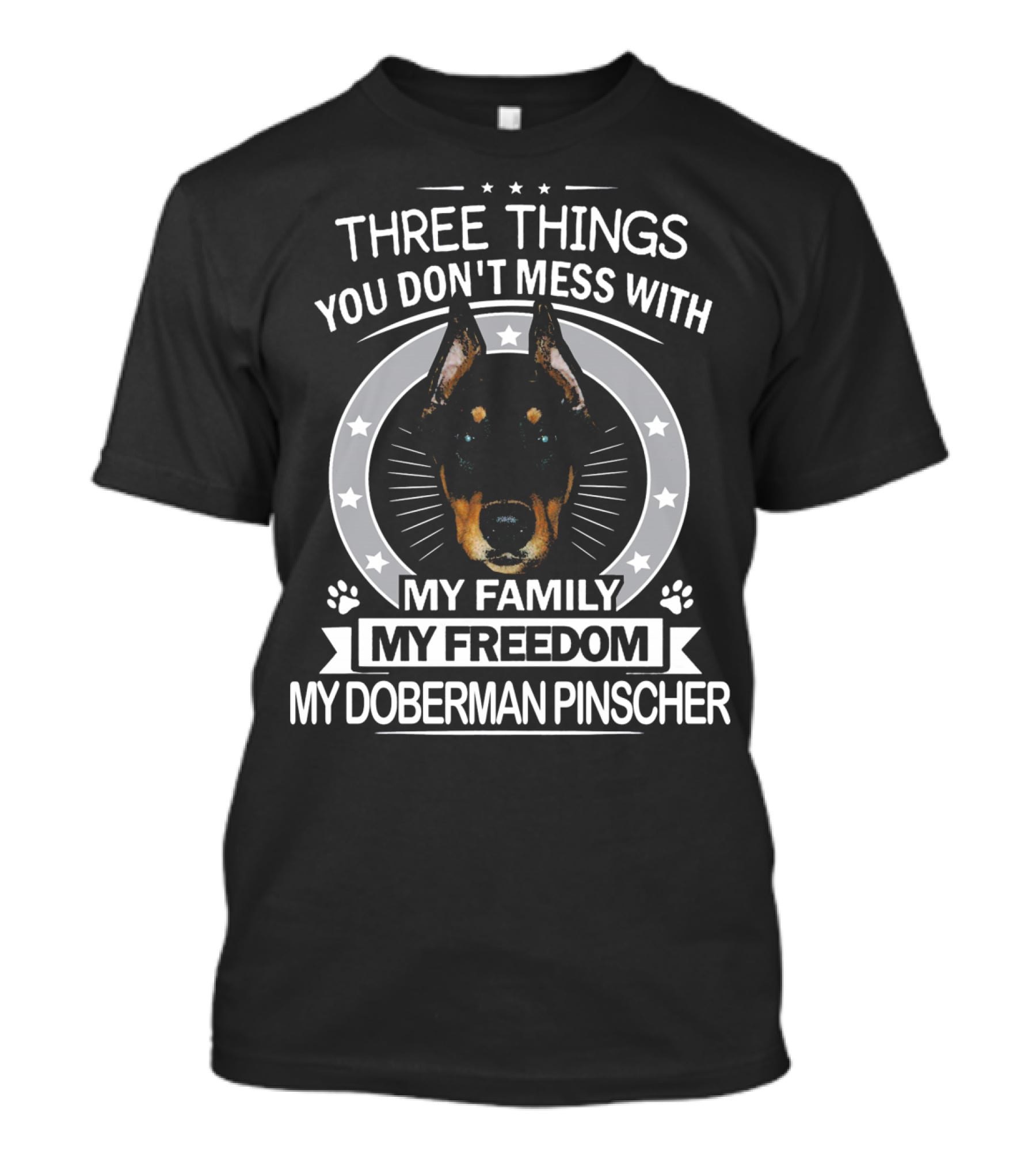 Three Things You Don't Mess With My Family My Freedom My Doberman Pinscher T-Shirt