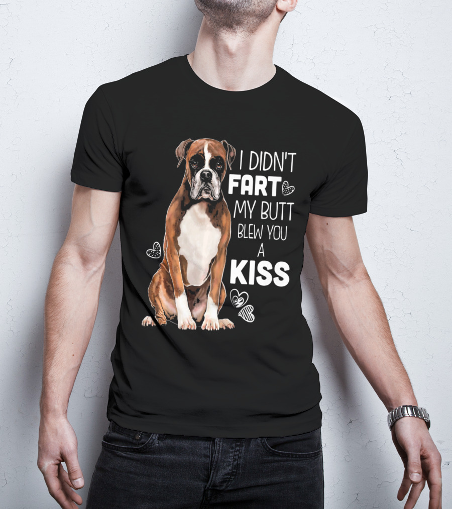 Boxer Dog I Didn't Fart My Butt Blew You A Kiss T-Shirt