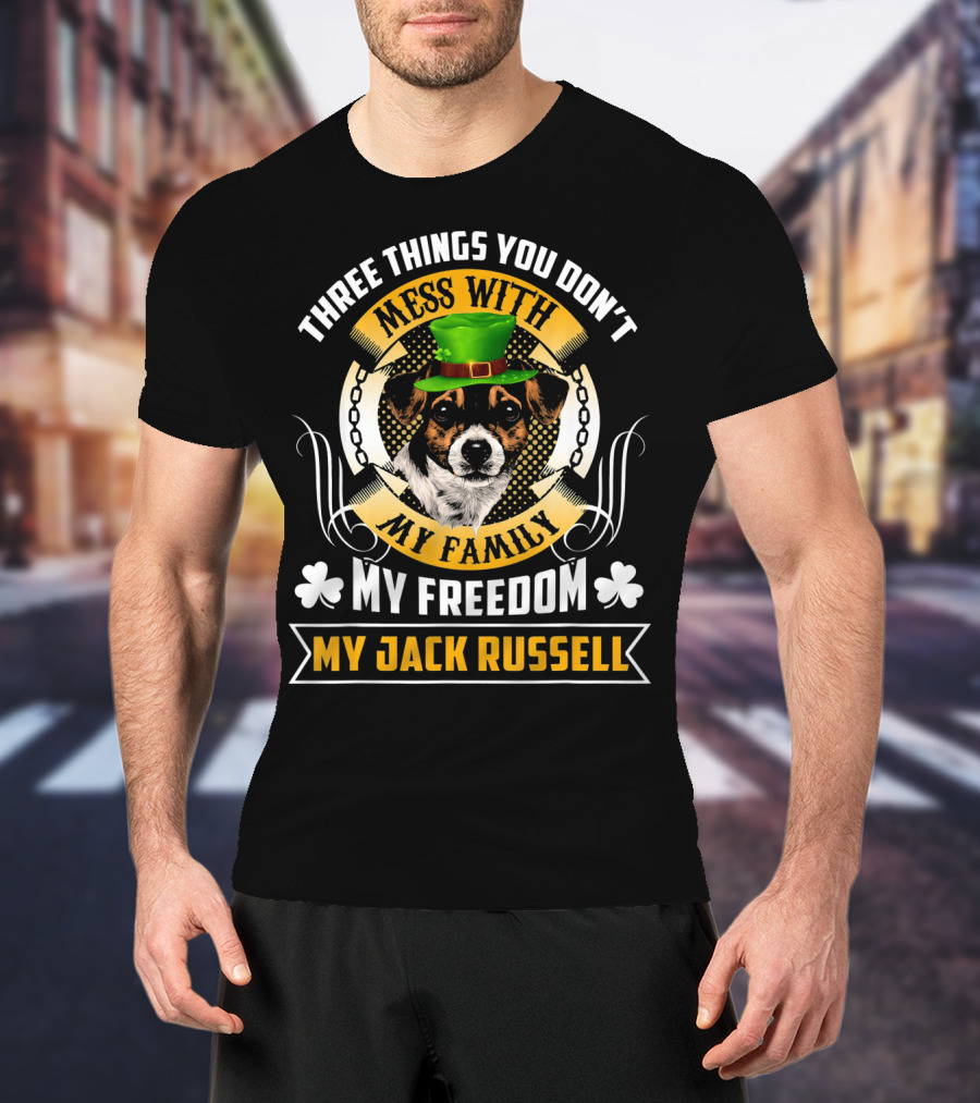 Three Things You Don't Mess With My Family My Freedom My Jack Russell St Patricks Day T-Shirt
