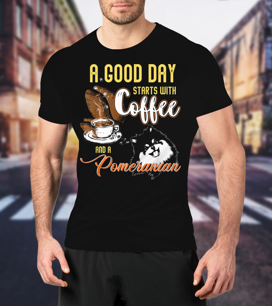 A Good Day Starts With Coffee And A Pomeranian T-Shirt