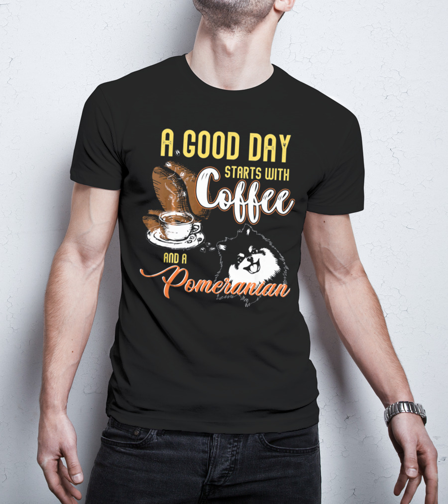 A Good Day Starts With Coffee And A Pomeranian T-Shirt