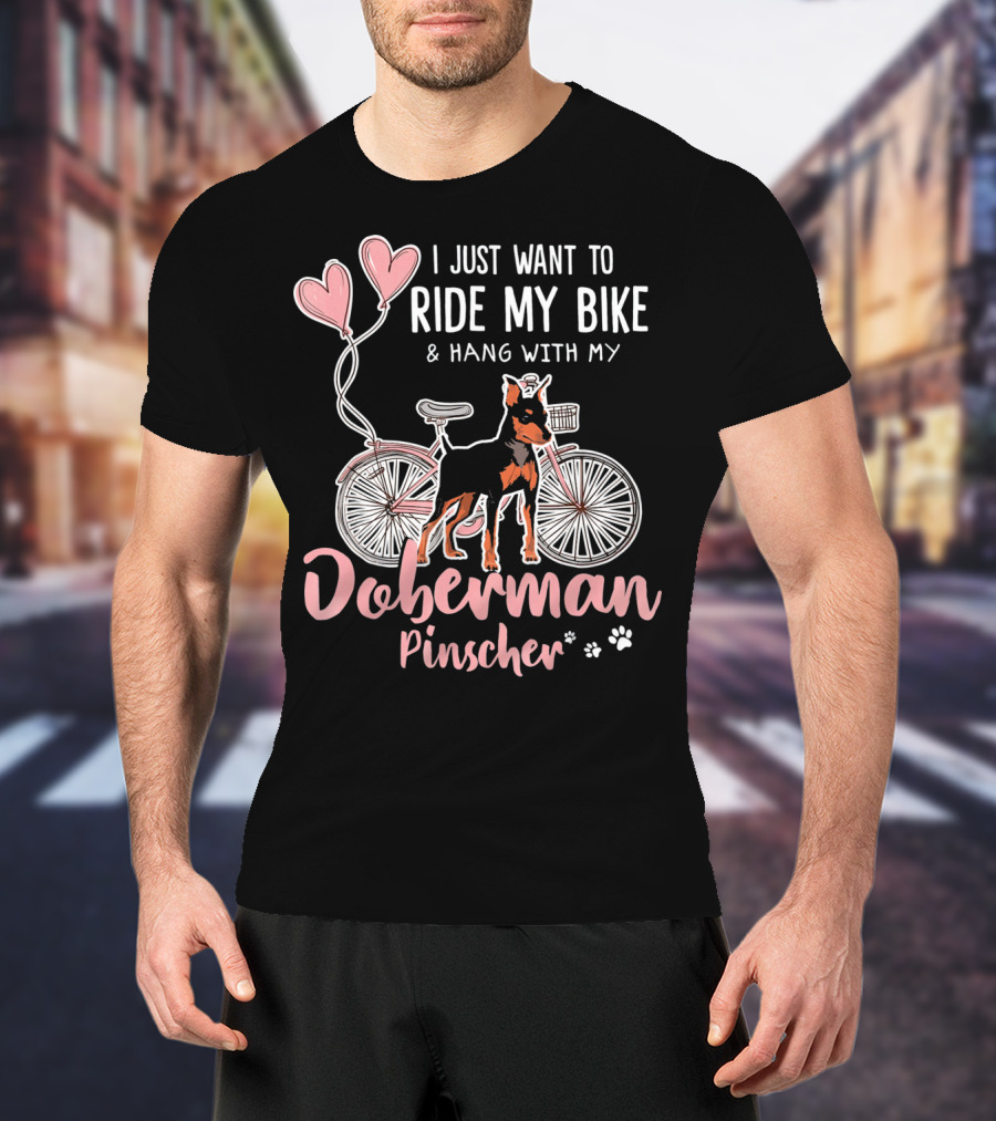 I Just Want To Ride My Bike And Hang With My Doberman Pinscher T-Shirt