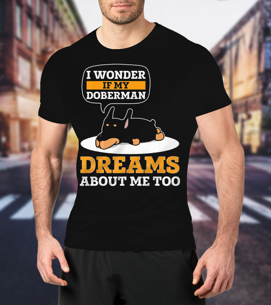 I Wonder If My Doberman Dreams About Me Too Sleeping Dog T-Shirt
