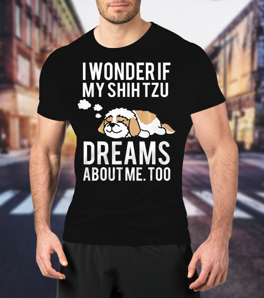 I Wonder If My Shih Tzu Dreams About Me Too T-Shirt
