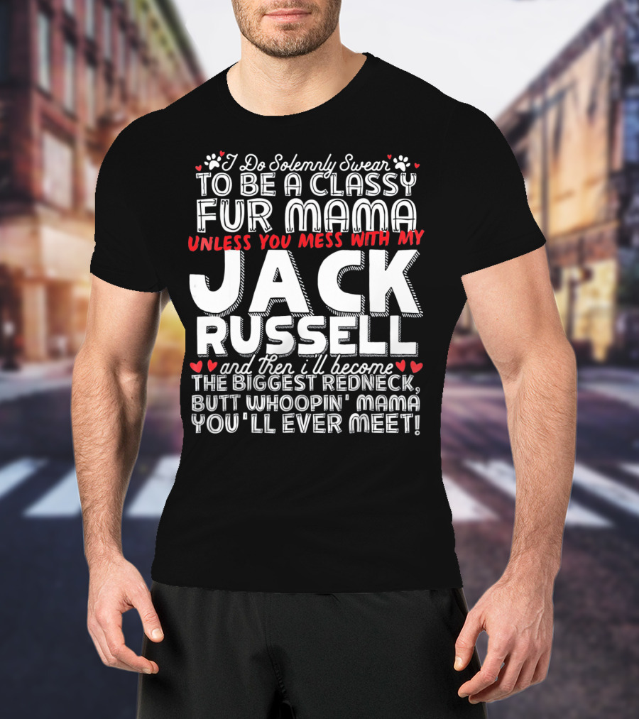 I Do Solemnly Swear To Be A Classy Fur Mama Unless You Mess With My Jack Russell And Then I'll Become The Biggest Redneck Butt Whoopin' Mama You'll Ever Meet T-Shirt