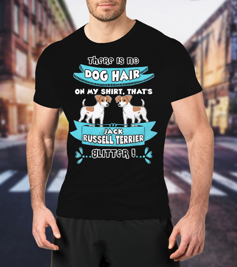 There Is No Dog Hair On My Shirt That's Jack Russell Terrier Glitter T-Shirt