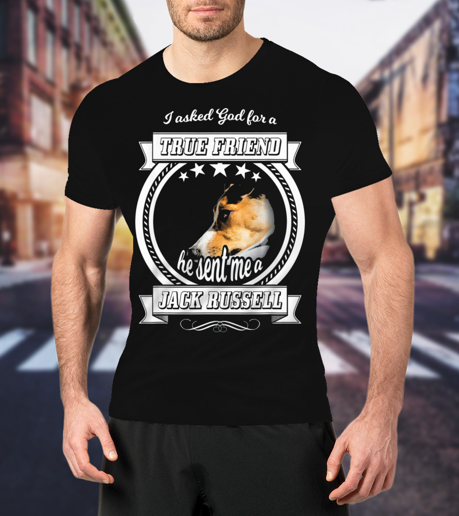I Asked God For A True Friend He Sent Me A Jack Russell Terrier T-Shirt